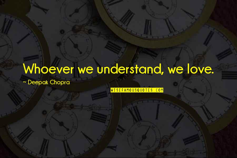 Alice Stone Blackwell Quotes By Deepak Chopra: Whoever we understand, we love.