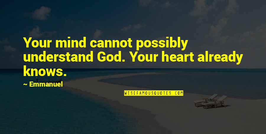 Alice Tea Party Quotes By Emmanuel: Your mind cannot possibly understand God. Your heart
