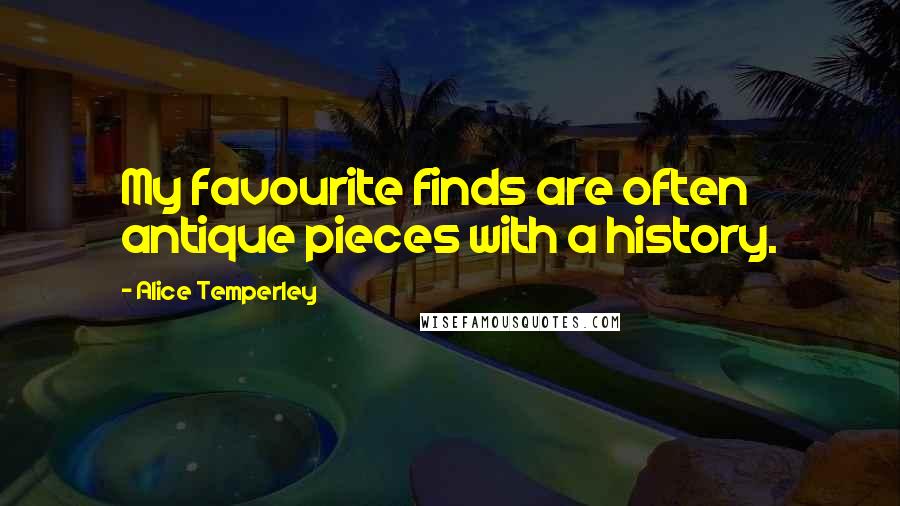 Alice Temperley quotes: My favourite finds are often antique pieces with a history.