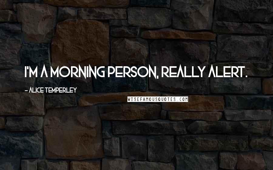 Alice Temperley quotes: I'm a morning person, really alert.