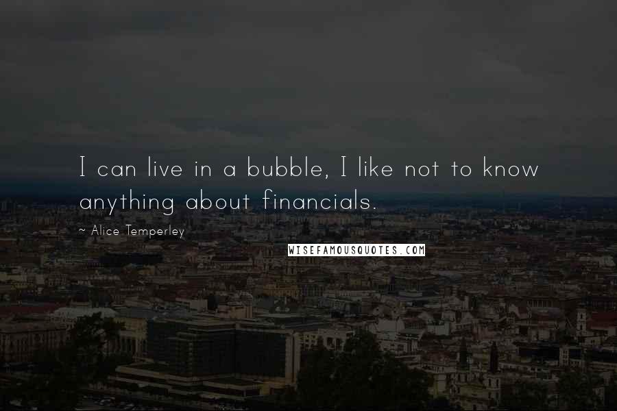 Alice Temperley quotes: I can live in a bubble, I like not to know anything about financials.