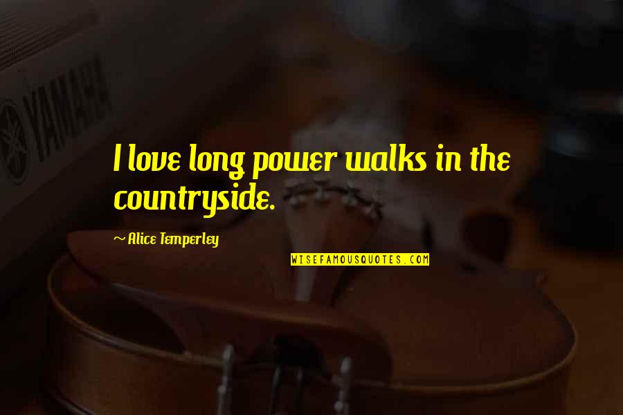 Alice Temperley Quotes By Alice Temperley: I love long power walks in the countryside.