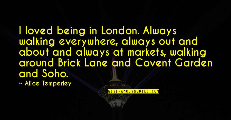 Alice Temperley Quotes By Alice Temperley: I loved being in London. Always walking everywhere,