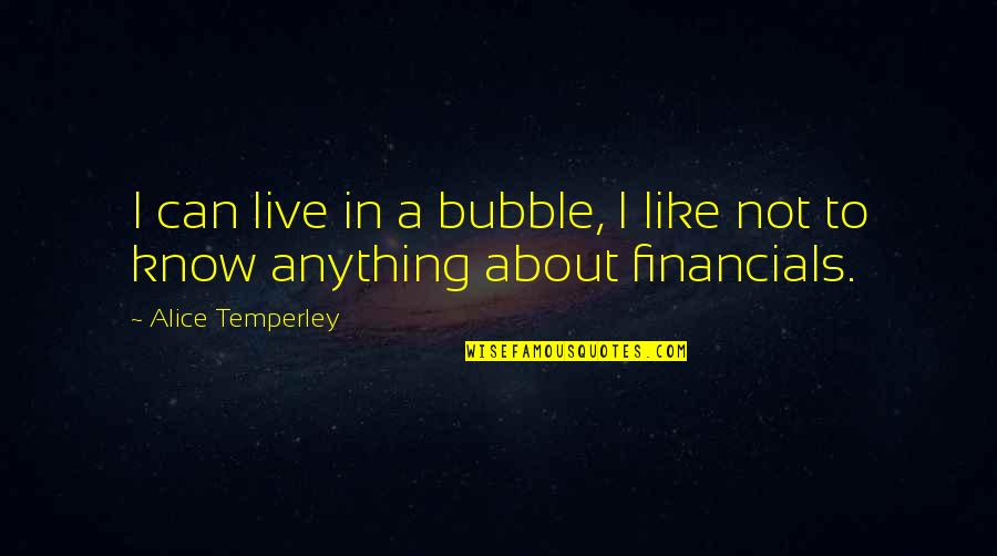 Alice Temperley Quotes By Alice Temperley: I can live in a bubble, I like