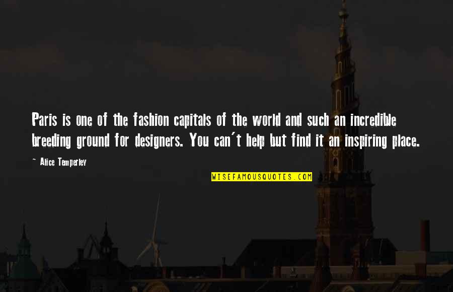 Alice Temperley Quotes By Alice Temperley: Paris is one of the fashion capitals of