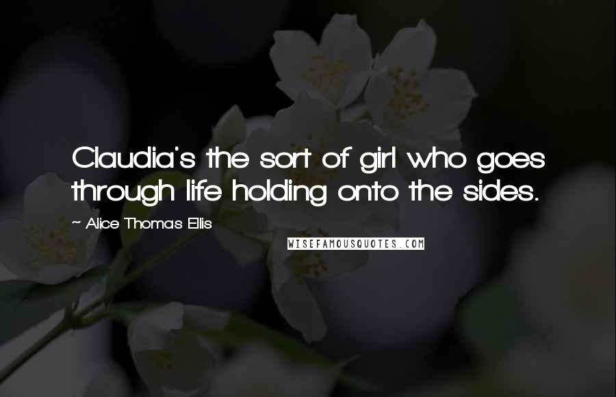 Alice Thomas Ellis quotes: Claudia's the sort of girl who goes through life holding onto the sides.