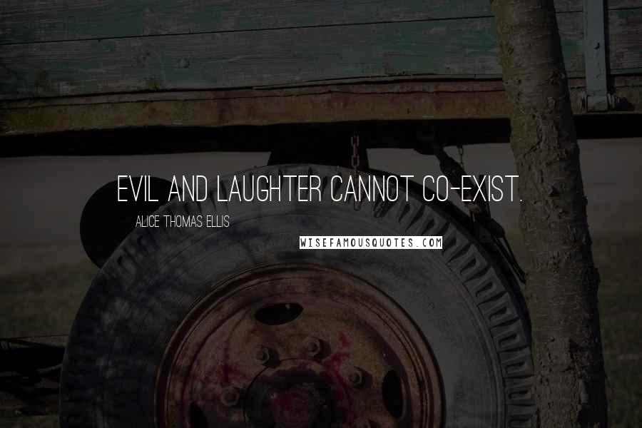 Alice Thomas Ellis quotes: Evil and laughter cannot co-exist.
