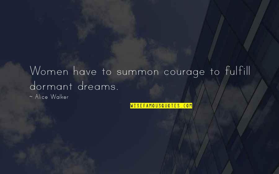 Alice Through The Looking Glass Famous Quotes By Alice Walker: Women have to summon courage to fulfill dormant