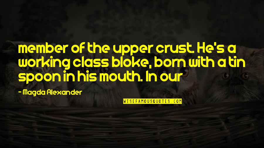 Alice Through The Looking Glass Important Quotes By Magda Alexander: member of the upper crust. He's a working