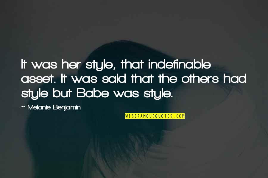 Alice To Bella Quotes By Melanie Benjamin: It was her style, that indefinable asset. It Alice To Bella Quotes By Melanie Benjamin: It was her style, that indefinable asset. It