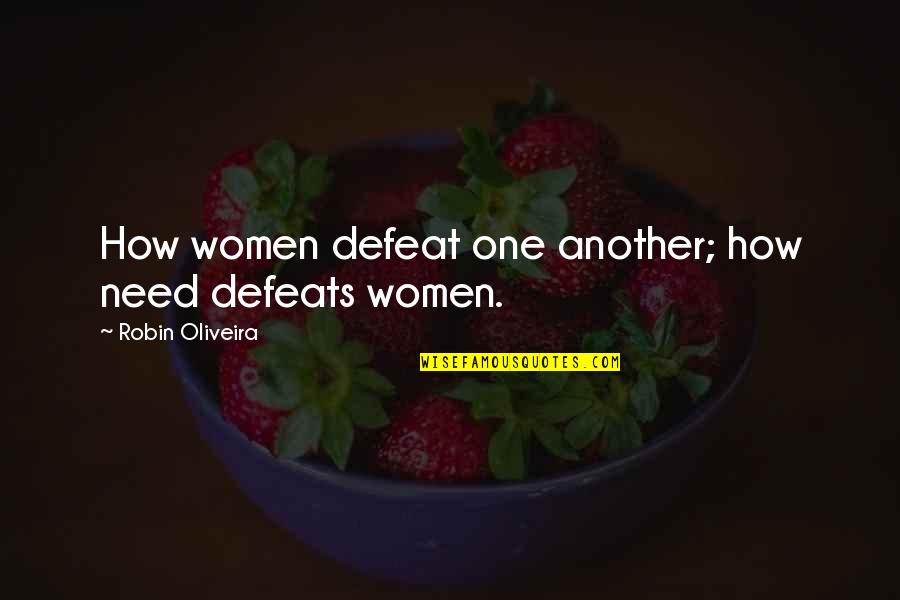 Alice To Bella Quotes By Robin Oliveira: How women defeat one another; how need defeats
