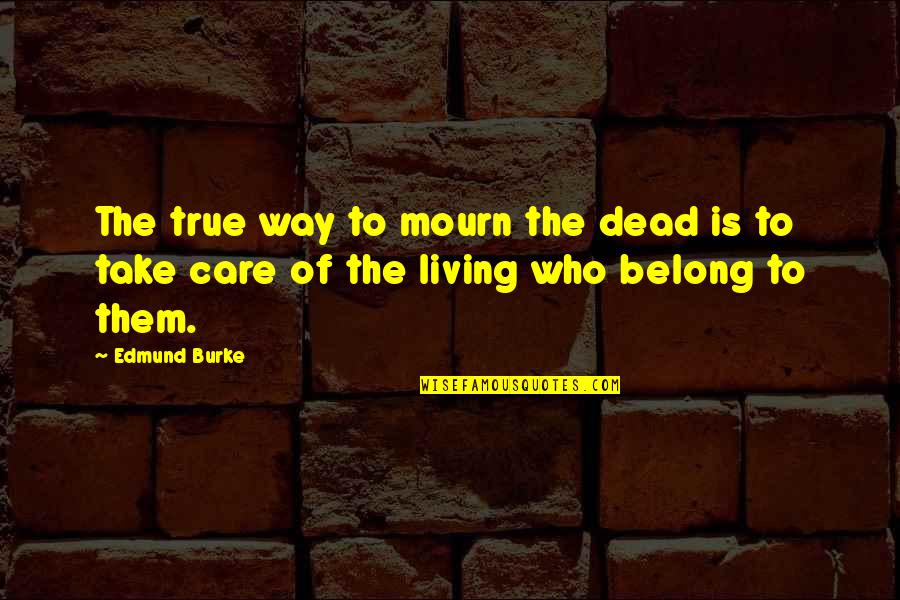 Alice To Sandra Quotes By Edmund Burke: The true way to mourn the dead is