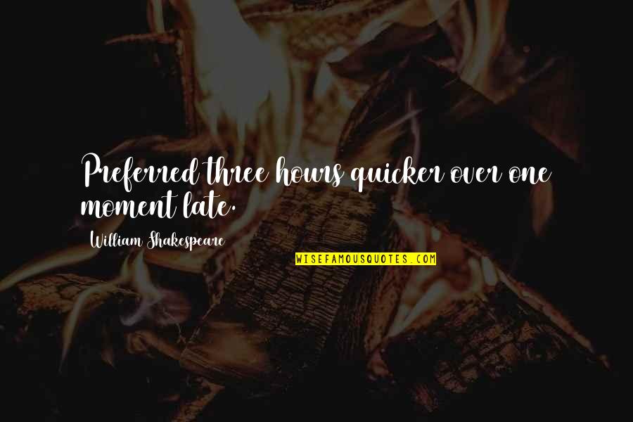 Alice Verdura Quotes By William Shakespeare: Preferred three hours quicker over one moment late.