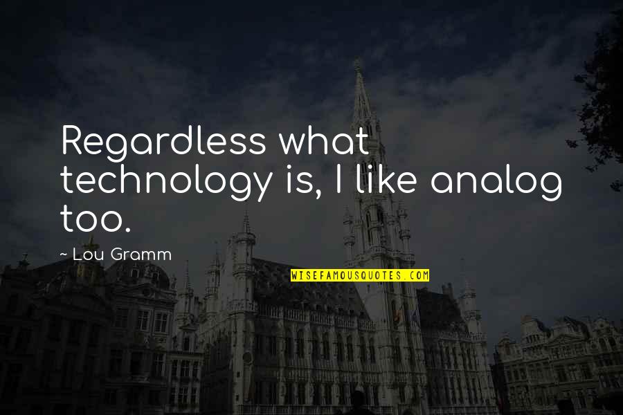 Alice Von Hildebrand Quotes By Lou Gramm: Regardless what technology is, I like analog too.