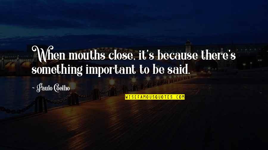 Alice Walker Quote Quotes By Paulo Coelho: When mouths close, it's because there's something important