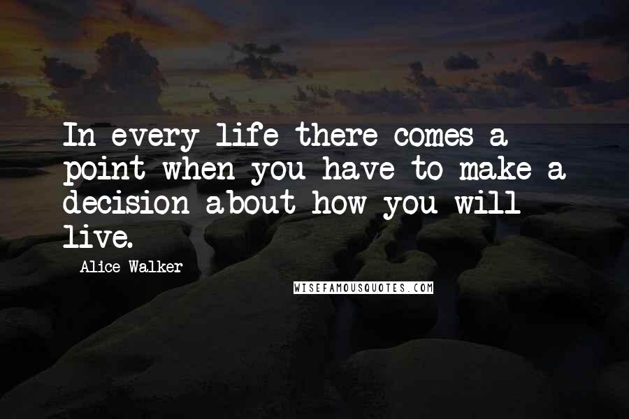 Alice Walker quotes: In every life there comes a point when you have to make a decision about how you will live.