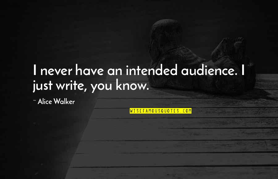 Alice Walker Quotes By Alice Walker: I never have an intended audience. I just