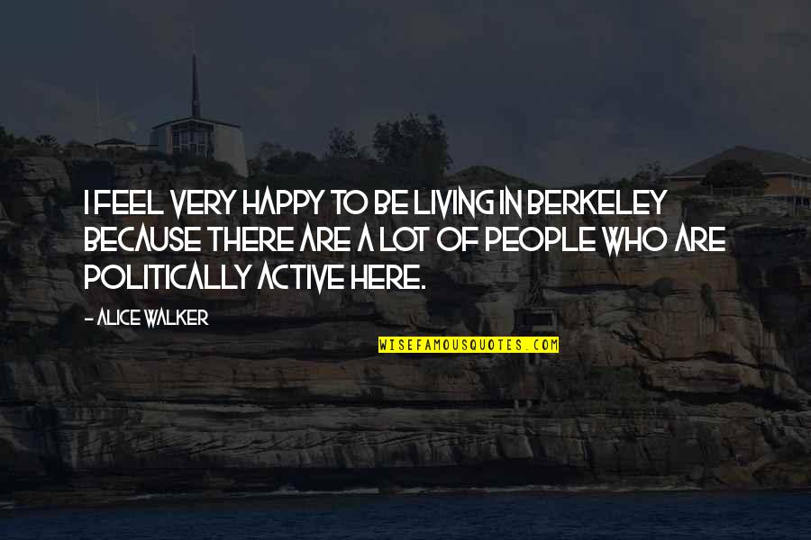 Alice Walker Quotes By Alice Walker: I feel very happy to be living in
