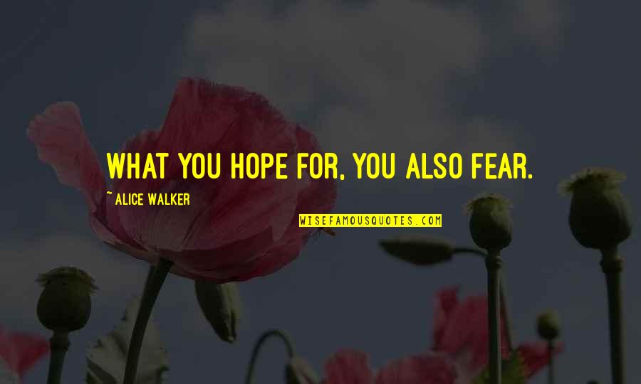 Alice Walker Quotes By Alice Walker: What you hope for, you also fear.