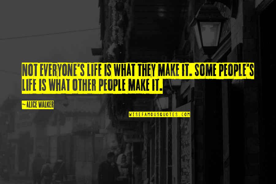 Alice Walker Quotes By Alice Walker: Not everyone's life is what they make it.