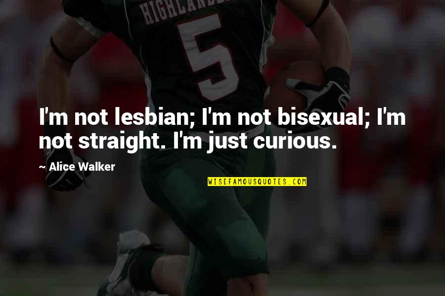 Alice Walker Quotes By Alice Walker: I'm not lesbian; I'm not bisexual; I'm not