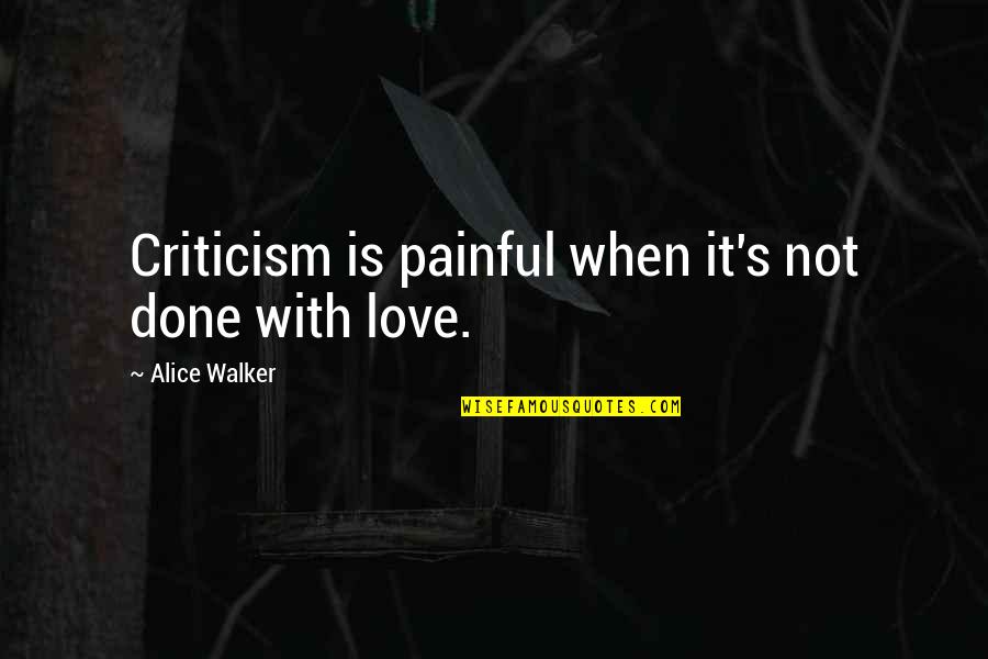 Alice Walker Quotes By Alice Walker: Criticism is painful when it's not done with