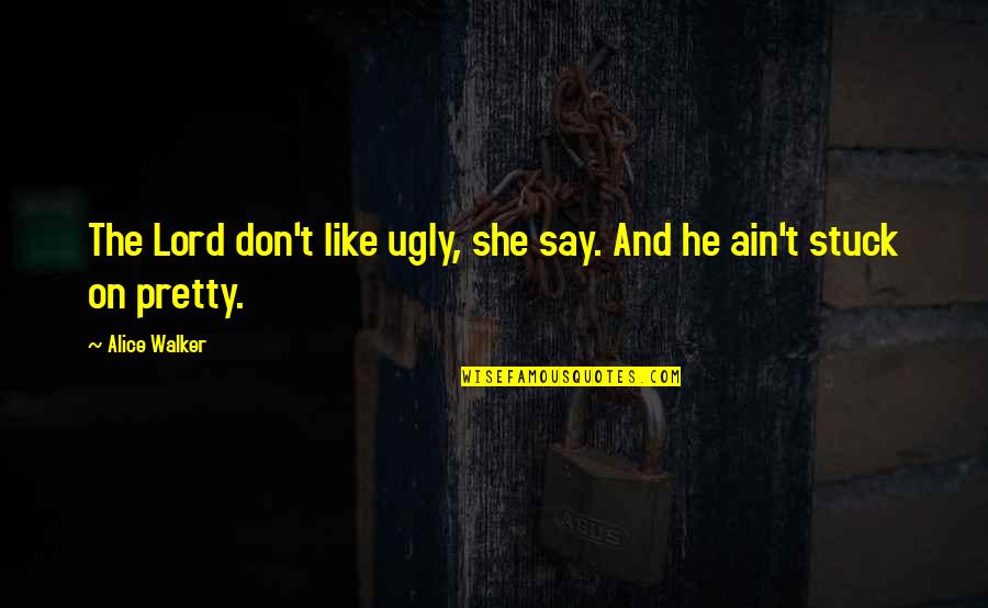 Alice Walker Quotes By Alice Walker: The Lord don't like ugly, she say. And