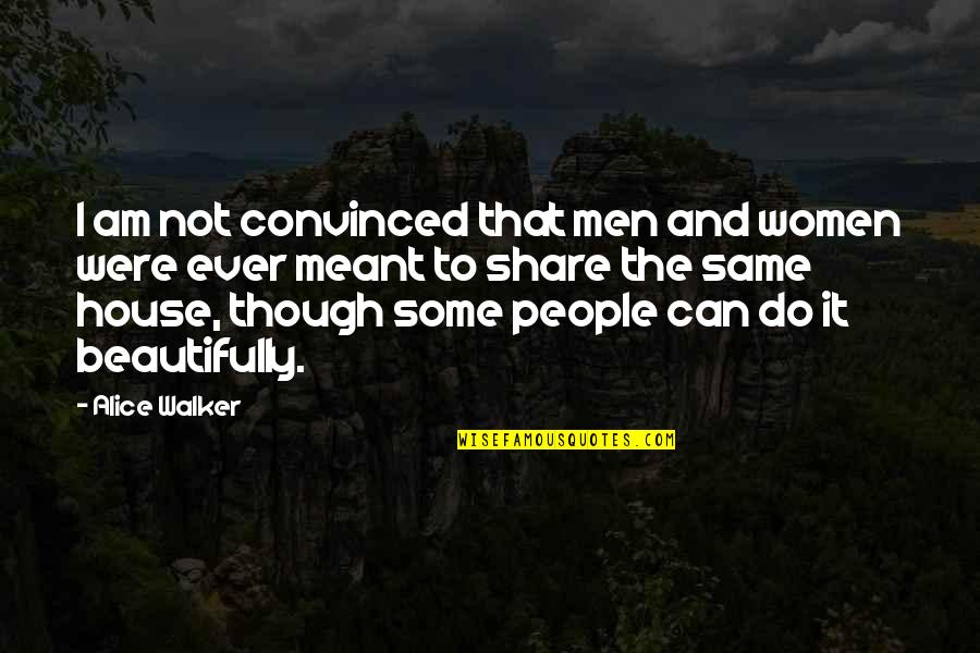 Alice Walker Quotes By Alice Walker: I am not convinced that men and women