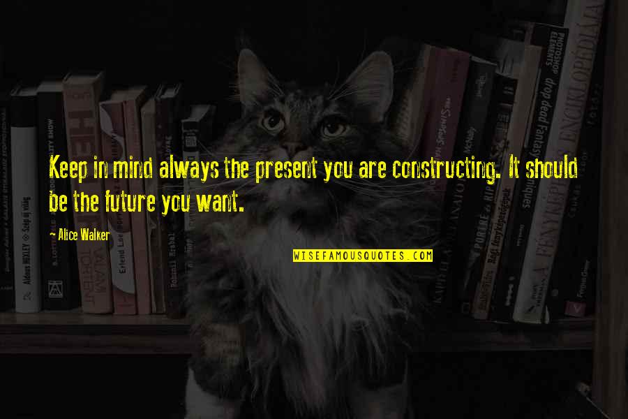 Alice Walker Quotes By Alice Walker: Keep in mind always the present you are