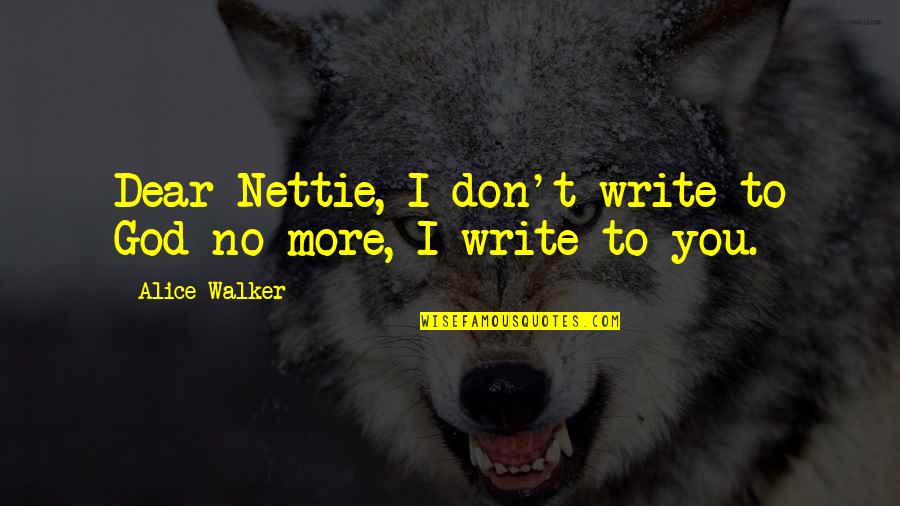 Alice Walker Quotes By Alice Walker: Dear Nettie, I don't write to God no