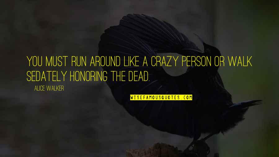 Alice Walker Quotes By Alice Walker: You must run around like a crazy person