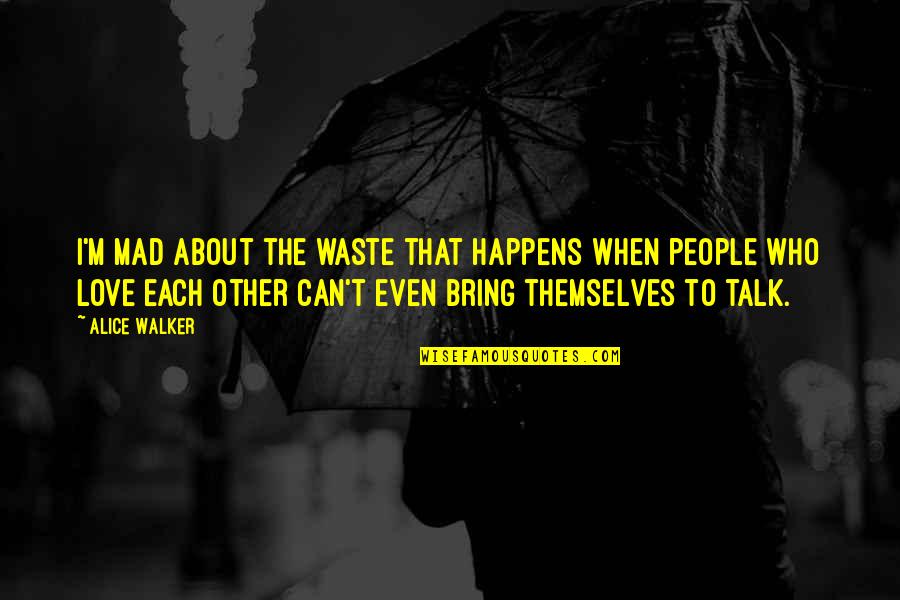Alice Walker Quotes By Alice Walker: I'm mad about the waste that happens when