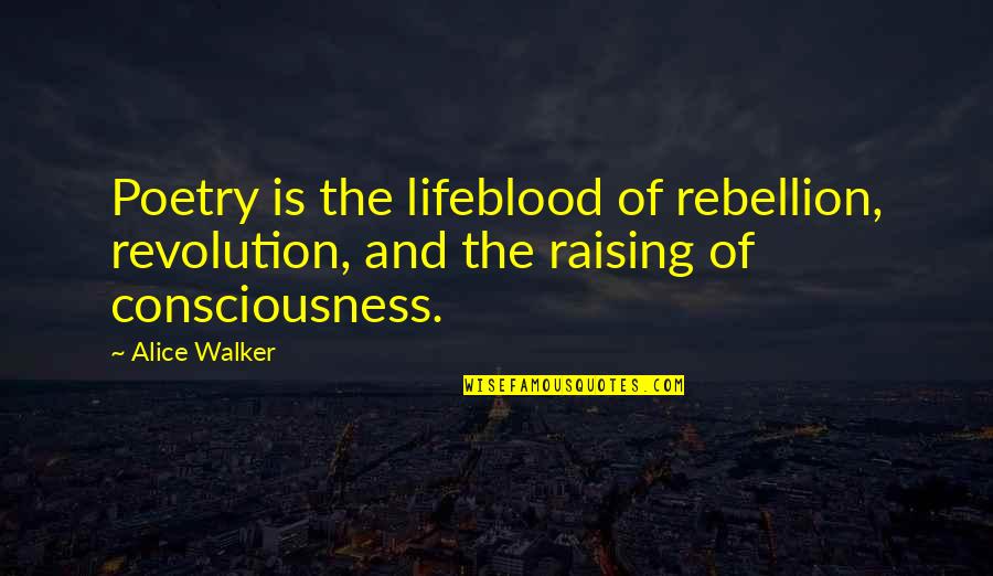 Alice Walker Quotes By Alice Walker: Poetry is the lifeblood of rebellion, revolution, and