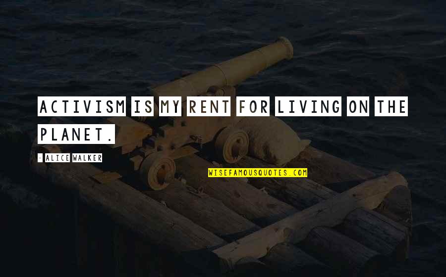 Alice Walker Quotes By Alice Walker: Activism is my rent for living on the