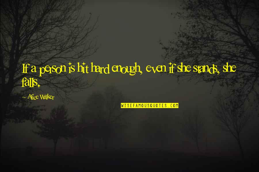 Alice Walker Quotes By Alice Walker: If a person is hit hard enough, even