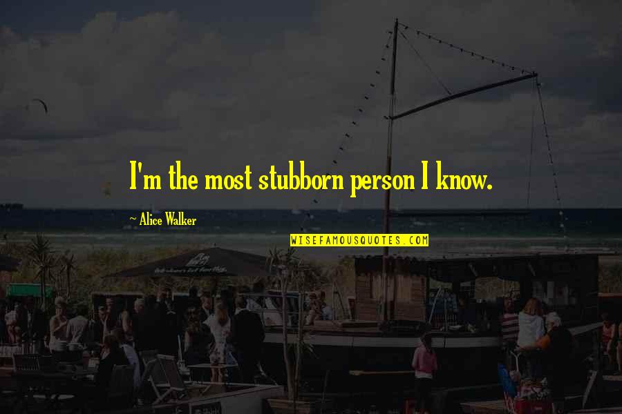 Alice Walker Quotes By Alice Walker: I'm the most stubborn person I know.