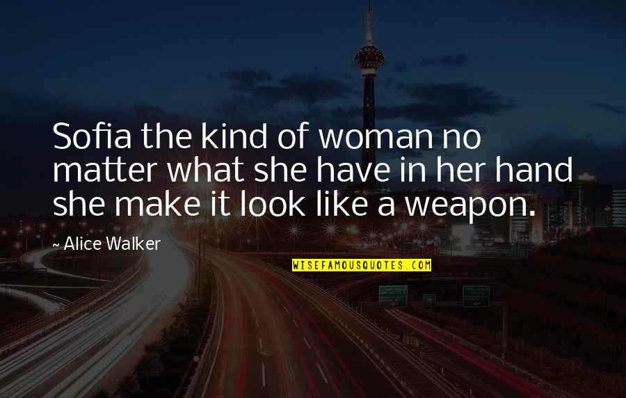 Alice Walker Quotes By Alice Walker: Sofia the kind of woman no matter what