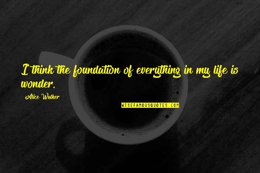 Alice Walker Quotes By Alice Walker: I think the foundation of everything in my