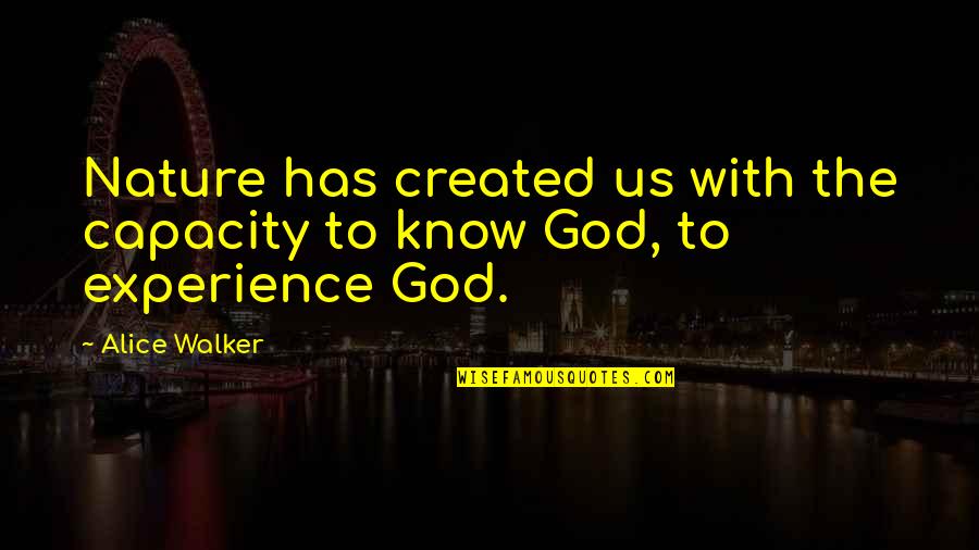 Alice Walker Quotes By Alice Walker: Nature has created us with the capacity to