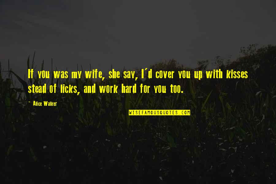 Alice Walker Quotes By Alice Walker: If you was my wife, she say, I'd