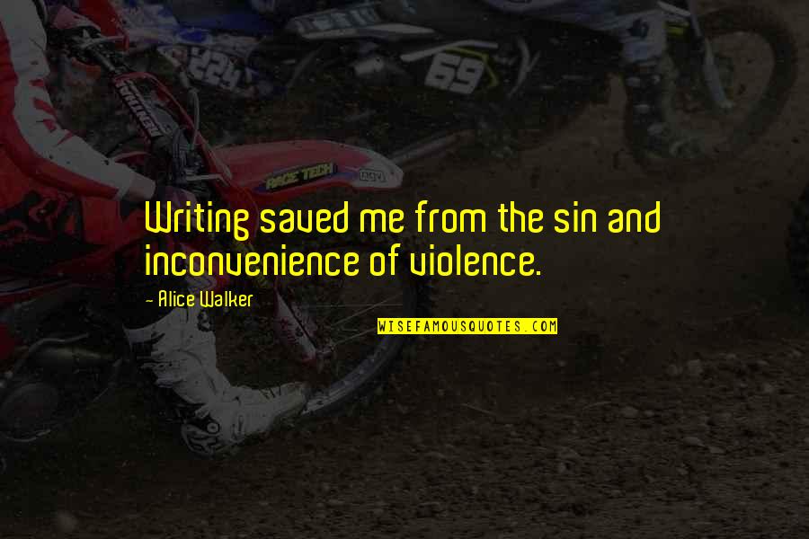 Alice Walker Quotes By Alice Walker: Writing saved me from the sin and inconvenience