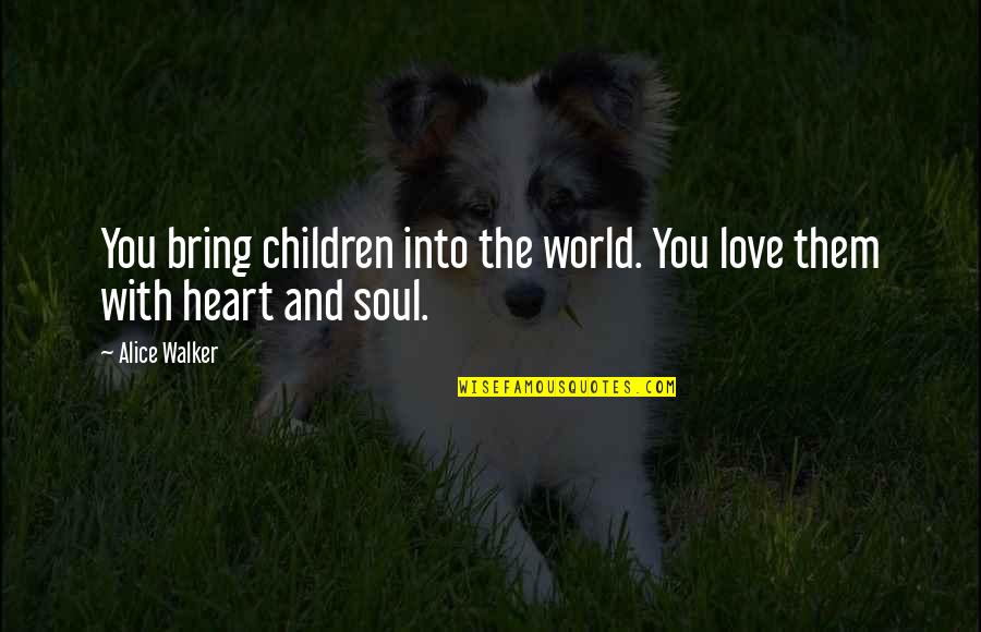 Alice Walker Quotes By Alice Walker: You bring children into the world. You love