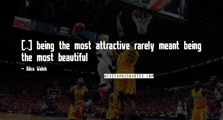 Alice Walsh quotes: [..] being the most attractive rarely meant being the most beautiful