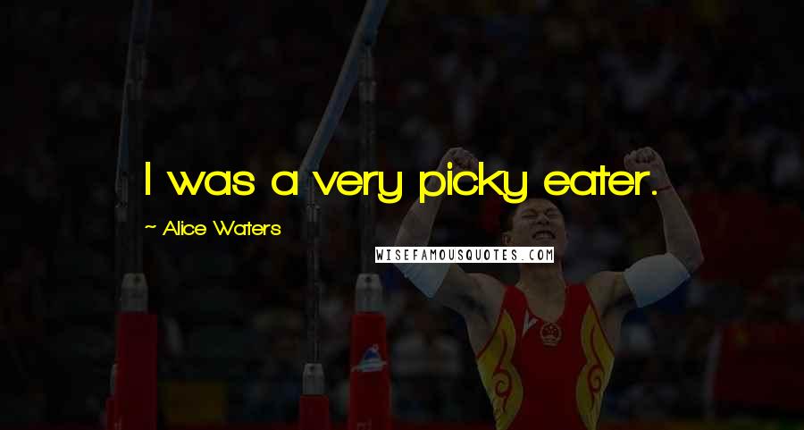 Alice Waters quotes: I was a very picky eater.