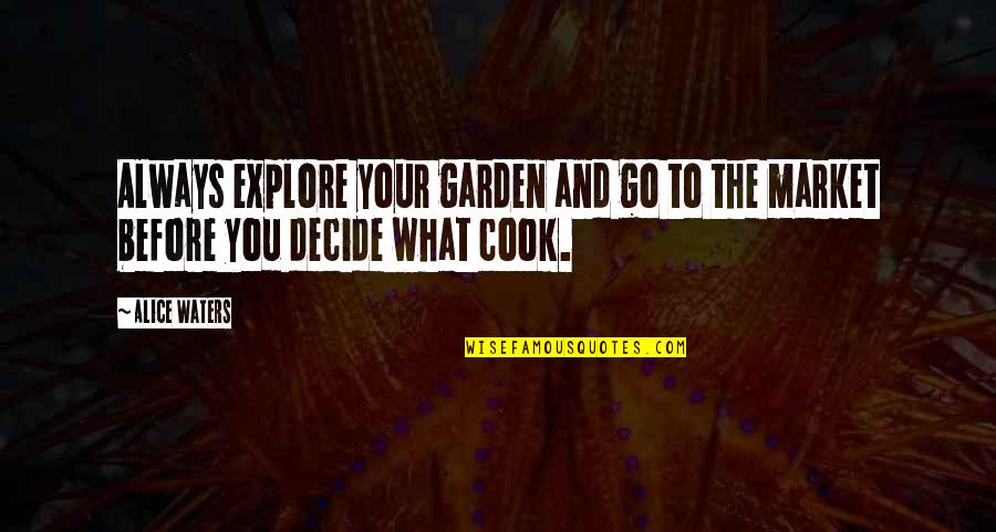 Alice Waters Quotes By Alice Waters: Always explore your garden and go to the