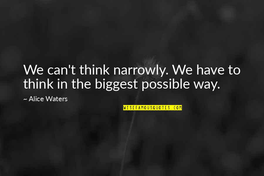 Alice Waters Quotes By Alice Waters: We can't think narrowly. We have to think