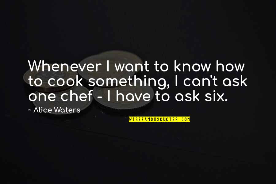 Alice Waters Quotes By Alice Waters: Whenever I want to know how to cook