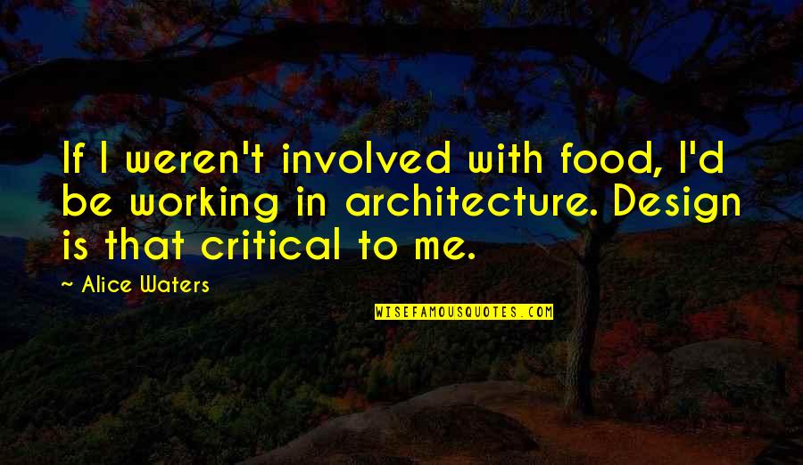 Alice Waters Quotes By Alice Waters: If I weren't involved with food, I'd be