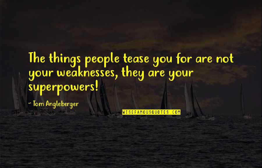 Alice Wellington Rollins Quotes By Tom Angleberger: The things people tease you for are not Alice Wellington Rollins Quotes By Tom Angleberger: The things people tease you for are not