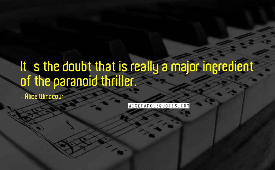 Alice Winocour quotes: It's the doubt that is really a major ingredient of the paranoid thriller.